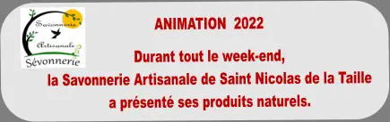 ANIMATION  2022   Durant tout le week-end,  la Savonnerie Artisanale de Saint Nicolas de la Taille  a présenté ses produits naturels.
